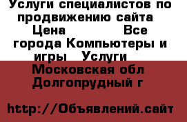 Услуги специалистов по продвижению сайта › Цена ­ 15 000 - Все города Компьютеры и игры » Услуги   . Московская обл.,Долгопрудный г.